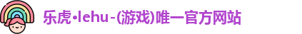 乐虎·lehu-(游戏)唯一官方网站